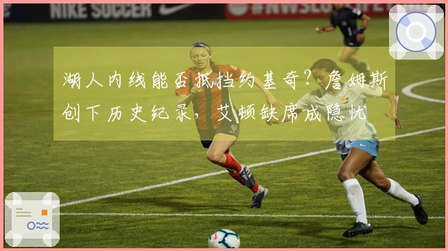 湖人内线能否抵挡约基奇？詹姆斯创下历史纪录，艾顿缺席成隐忧