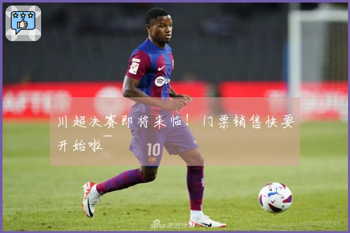 川超决赛即将来临！门票销售快要开始啦~