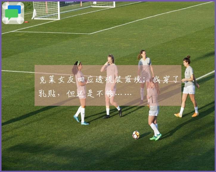 克莱女友回应透视装窘境：我穿了乳贴，但还是不够……