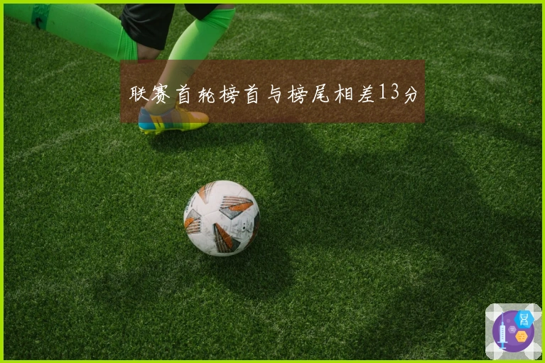 联赛首轮榜首与榜尾相差13分
